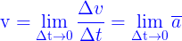 \large {\color{Blue} {\rm{v}} = \mathop {\lim }\limits_{\Delta {\rm{t}} \to 0} \frac{{\Delta v}}{{\Delta t}} = \mathop {\lim }\limits_{\Delta {\rm{t}} \to 0} \overline a }